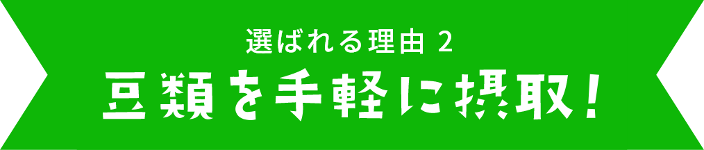 選べるおいしさ2　豆類を手軽に摂取！